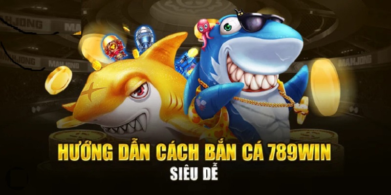 Cách chơi game bắn cá đổi thưởng 789win vô cùng đơn giản