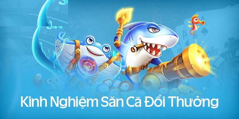 Mẹo chơi game bắn cá đổi thưởng từ cao thủ 