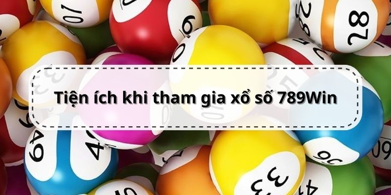 Tiện ích dành cho bạn khi tham gia xổ số 789win clup