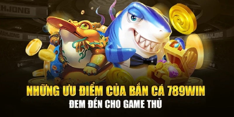 Ưu điểm game bắn cá đổi thưởng 789win