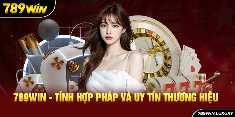 789win - Tính Hợp Pháp Và Uy Tín Thương Hiệu