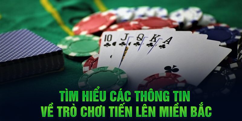 Tìm hiểu các thông tin về trò chơi Tiến Lên miền Bắc