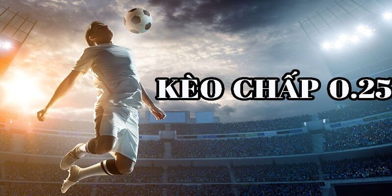 Kèo chấp 0,25 xuất hiện ở các trận đấu ngang sức giữa các đội tham gia