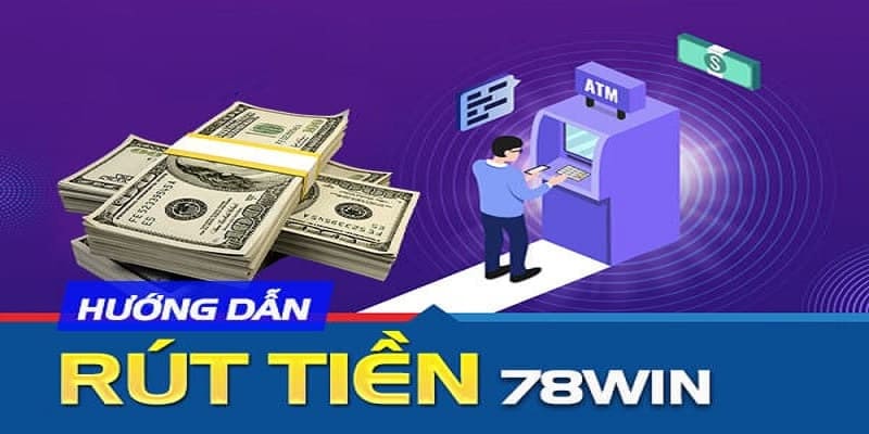 Các bước rút tiền 78win siêu đơn giản và dễ dàng cho bet thủ